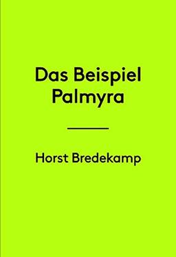 Horst Bredekamp. Das Beispiel Palmyra