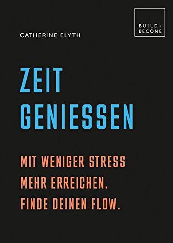 Zeit genießen: Mit weniger Stress mehr erreichen. Finde Deinen Flow. (Build + Become)