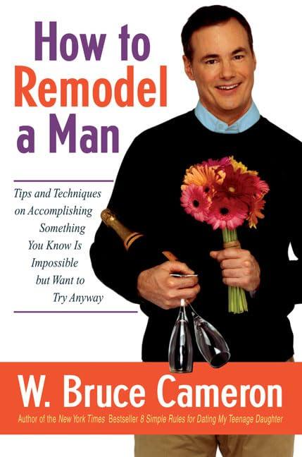 How to Remodel a Man: Tips and Techniques on Accomplishing Something You Know Is Impossible but Want to Try Anyway