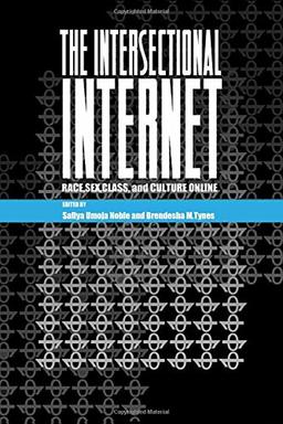 The Intersectional Internet: Race, Sex, Class, and Culture Online (Digital Formations)