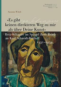 »Es gibt keinen direkteren Weg zu mir als über Deine Kunst«: Rosa Schapire im Spiegel ihrer Briefe an Karl Schmidt-Rottluff 1950–1954 (Künstler in Hamburg)