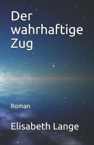 Der wahrhaftige Zug: Roman