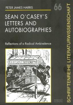 Sean O'Casey's Letters and Autobiographies: Reflections of a radical ambivalence (Schriftenreihe Literaturwissenschaft)