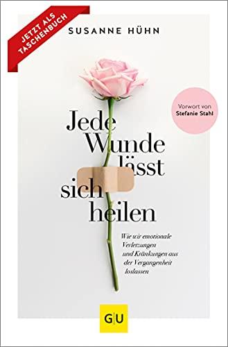 Jede Wunde lässt sich heilen: Wie wir emotionale Verletzungen und Kränkungen aus der Vergangenheit loslassen (GU Mind & Soul Einzeltitel)