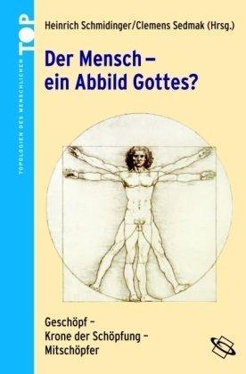 Der Mensch - ein Abbild Gottes?: Geschöpfe - Krone der Schöpfung - Mitschöpfer