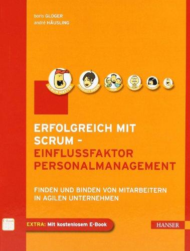 Erfolgreich mit Scrum - Einflussfaktor Personalmanagement: Finden und Binden von Mitarbeitern in agilen Unternehmen