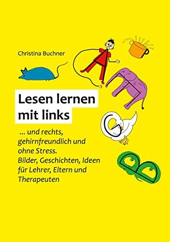 Lesen lernen mit links: ... und rechts, gehirnfreundlich und ohne Stress. Bilder, Geschichten, Ideen für Kinder, Lehrer und Eltern.