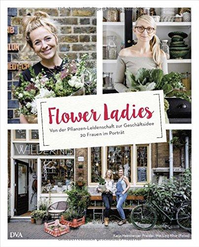 Flower Ladies: Von der Pflanzen-Leidenschaft zur Geschäftsidee. 20 Frauen im Porträt