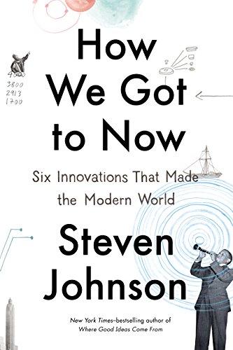 How We Got to Now: Six Innovations That Made the Modern World