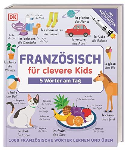 Französisch für clevere Kids - 5 Wörter am Tag: 1000 französische Wörter lernen und üben