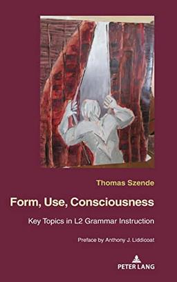 Form, use, consciousness : key topics in L2 grammar instruction