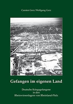 Gefangen im eigenen Land: Deutsche Kriegsgefangene in den Rheinwiesenlagern von Rheinland-Pfalz