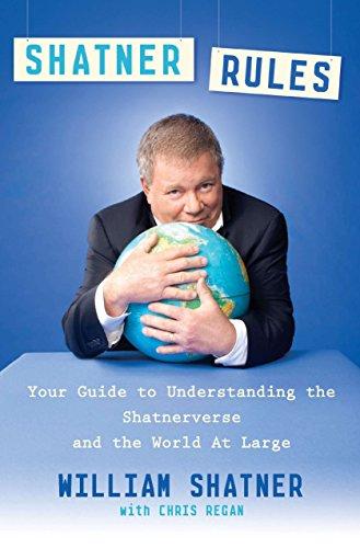 Shatner Rules: Your Guide to Understanding the Shatnerverse and the World at Large