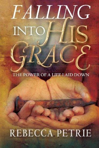 Falling Into His Grace: The Power Of A Life Laid Down