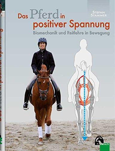 Das Pferd in positiver Spannung: Biomechanik und Reitlehre in Bewegung