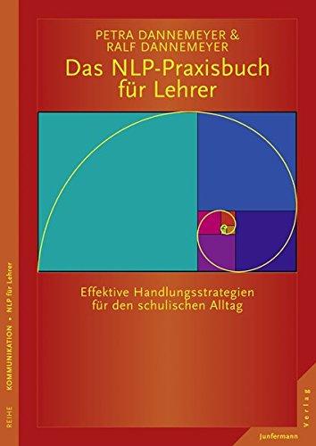 Das NLP-Praxisbuch für Lehrer Handlungsstrategien für den schulischen Alltag: Was Schüler für effektives Lernen brauchen: Beziehung, Achtung und Aufmerksamkeit