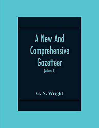 A New And Comprehensive Gazetteer; Being A Delineation Of The Present State Of The World From The Most Recent Authorities Arranged In Alphabetical ... Dictionary Of Geography (Volume Ii)