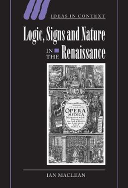 Logic, Signs and Nature in the Renaissance: The Case of Learned Medicine (Ideas in Context, Band 62)