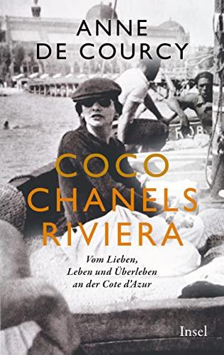 Coco Chanels Riviera: Vom Lieben, Leben und Überleben an der Cote d'Azur