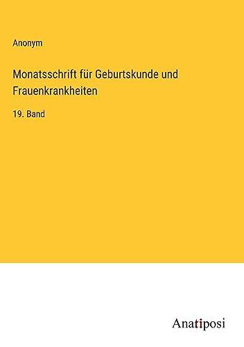 Monatsschrift für Geburtskunde und Frauenkrankheiten: 19. Band