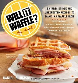 Will it Waffle?: 53 Irresistible and Unexpected Recipes to Make in a Waffle Iron