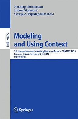 Modeling and Using Context: 9th International and Interdisciplinary Conference, CONTEXT 2015, Lanarca, Cyprus, Novemer 2-6, 2015. Proceedings (Lecture Notes in Computer Science)