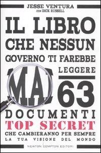 Il libro che nessun governo ti farebbe mai leggere. 63 documenti top secret che cambieranno per sempre la tua visione del mondo