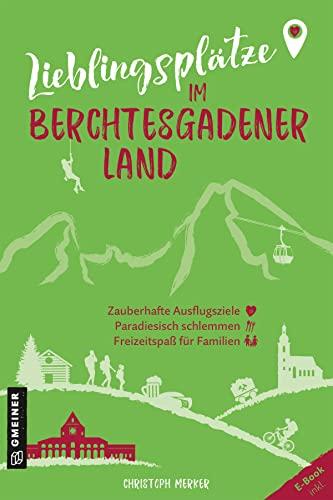 Lieblingsplätze im Berchtesgadener Land: Orte für Herz, Leib und Seele (Lieblingsplätze im GMEINER-Verlag)