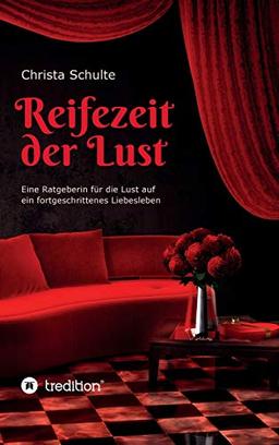 Reifezeit der Lust: Eine Ratgeberin für die Lust auf ein fortgeschrittenes Liebesleben