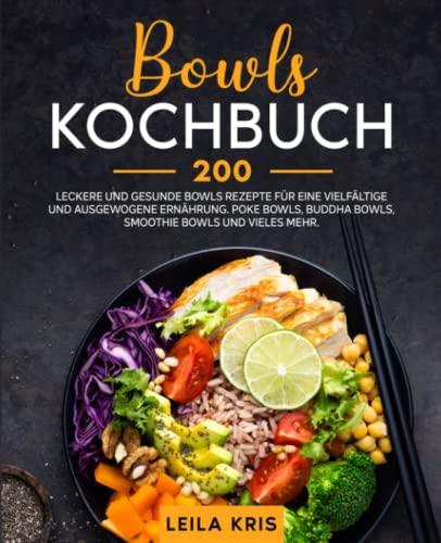 Bowls Kochbuch: 200 leckere und gesunde Bowls Rezepte für eine vielfältige und ausgewogene Ernährung. Poke Bowls, Buddha Bowls, Smoothie Bowls und vieles mehr.