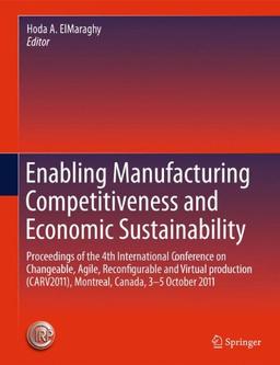 Enabling Manufacturing Competitiveness and Economic Sustainability: Proceedings of the 4th International Conference on Changeable, Agile, ... Montreal, Canada, 2-5 October 2011