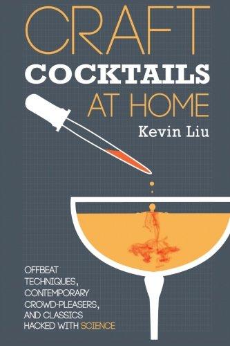 Craft Cocktails at Home: Offbeat Techniques, Contemporary Crowd-Pleasers, and Classics Hacked with Science