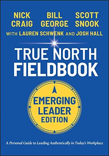 True North Fieldbook, Emerging Leader Edition: The Emerging Leader's Guide to Leading Authentically in Today's Workplace (J-B Warren Bennis Series)