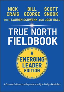 True North Fieldbook, Emerging Leader Edition: The Emerging Leader's Guide to Leading Authentically in Today's Workplace (J-B Warren Bennis Series)