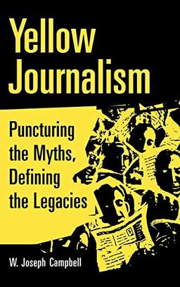 Yellow Journalism: Puncturing the Myths, Defining the Legacies