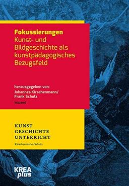 Fokussierungen: Kunst- und Bildgeschichte als kunstpädagogisches Bezugsfeld (KREAplus)