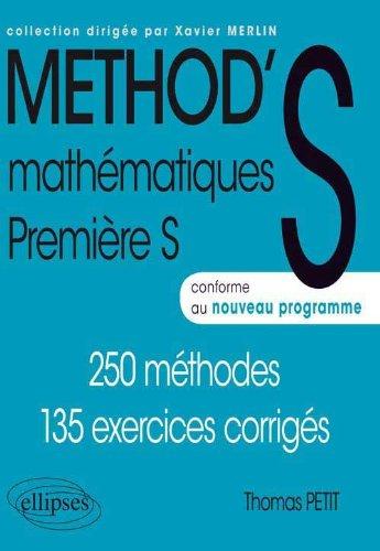 Method'S mathématiques, première S : 250 méthodes,135 exercices corrigés : conforme au nouveau programme