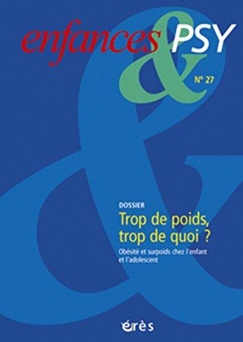 Enfances et psy, n° 27. Trop de poids, trop de quoi ? : obésité et surpoids chez l'enfant et l'adolescent, mieux comprendre, mieux prévenir