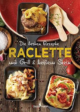 Die besten Rezepte Raclette. Mit Grill & heißem Stein: Mit Marinaden, Saucen und fleischlosen Alternativen