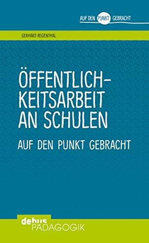 Öffentlichkeitsarbeit an Schulen: auf den Punkt gebracht (Auf den Punkt gebracht - Debus Pädagogik)