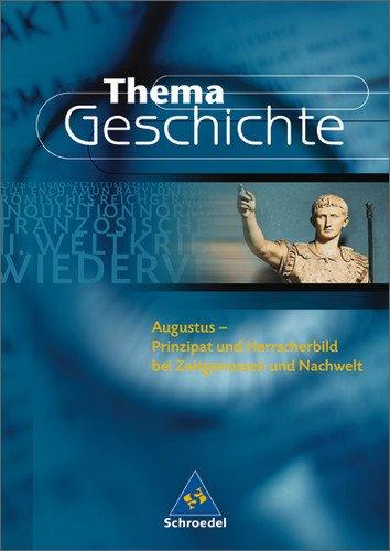 Thema Geschichte: Augustus: Prinzipat und Herrschaftsbild bei Zeitgenossen und Nachwelt