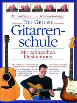 Die Grosse Gitarrenschule: Der komplette, farbig illustrierte Wegweiser zum Gitarrespielen. Für Anfänger und Wiedereinsteiger: Der komplette, farbig ... alles, was du brauchst, um sofort anzufangen!