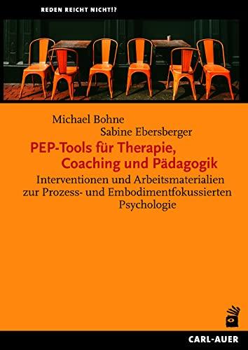 PEP-Tools für Therapie, Coaching und Pädagogik: Interventionen und Arbeitsmaterialien zur Prozess- und Embodimentfokussierten Psychologie (Reden reicht nicht!?)