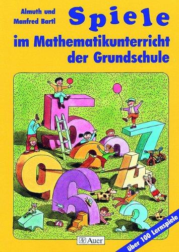 Spiele im Mathematikunterricht der Grundschule: Über 100 Lernspiele