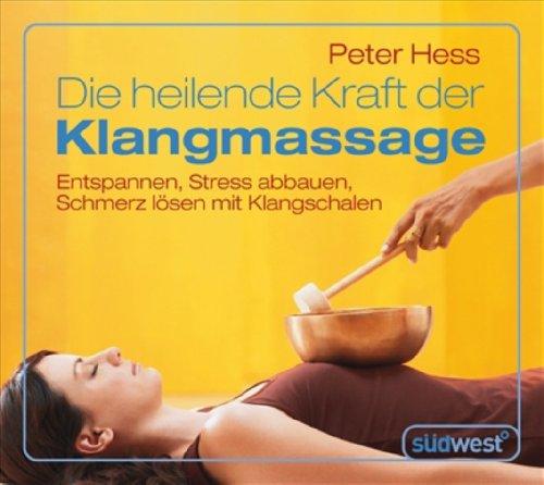 Die heilende Kraft der Klangmassage CD: Entspannen, Stress abbauen, Schmerz lösen mit Klangschalen