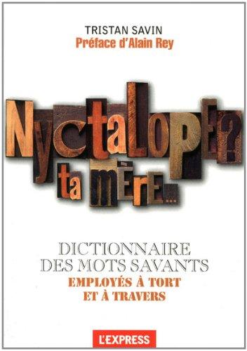 Nyctalope ? ta mère... : dictionnaire des mots savants employés à tort et à travers