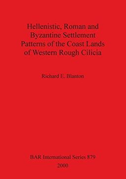 Hellenistic, Roman and Byzantine Settlement Patterns of the Coast Lands of Western Rough Cilicia (BAR International, Band 879)