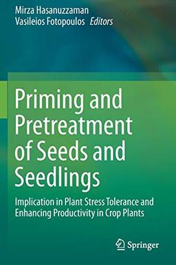 Priming and Pretreatment of Seeds and Seedlings: Implication in Plant Stress Tolerance and Enhancing Productivity in Crop Plants