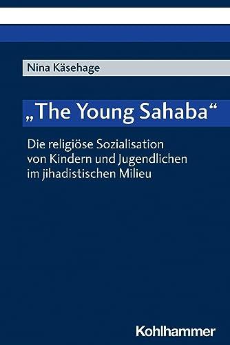 "The Young Sahaba": Die religiöse Sozialisation von Kindern und Jugendlichen im jihadistischen Milieu