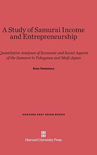 A Study of Samurai Income and Entrepreneurship: Quantitative Analyses of Economic and Social Aspects of the Samurai in Tokugawa and Meiji Japan (Harvard East Asian, Band 76)